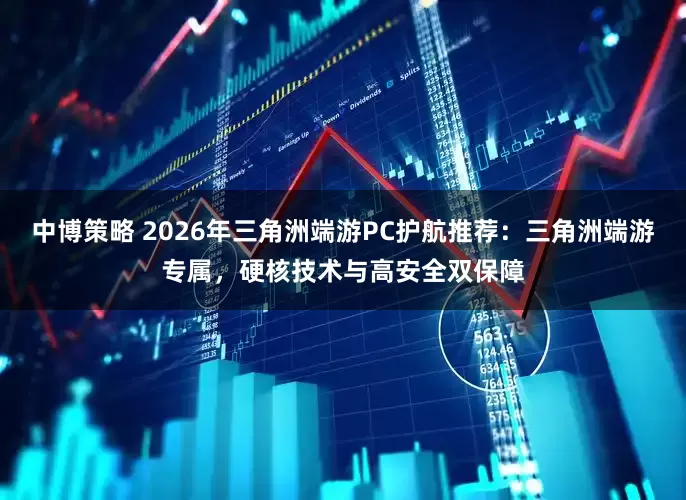 中博策略 2026年三角洲端游PC护航推荐：三角洲端游专属，硬核技术与高安全双保障
